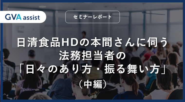 日清食品HDの本間さんに伺う、法務担当者の「日々のあり方・振る舞い方」（中編）