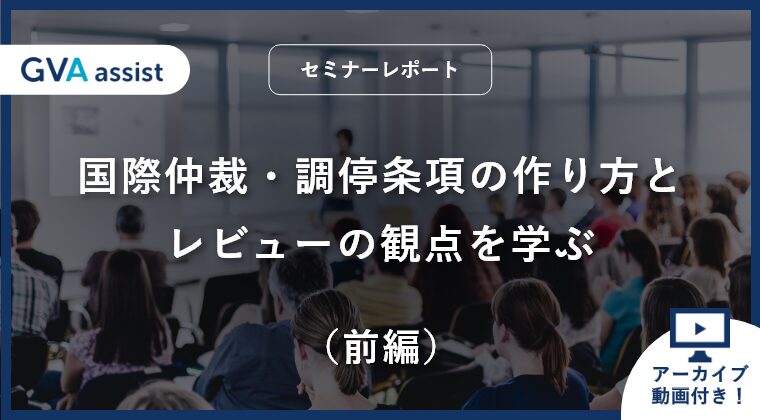 【セミナーレポート】国際仲裁・調停条項の作り方と、レビューの観点を学ぶ（前編）