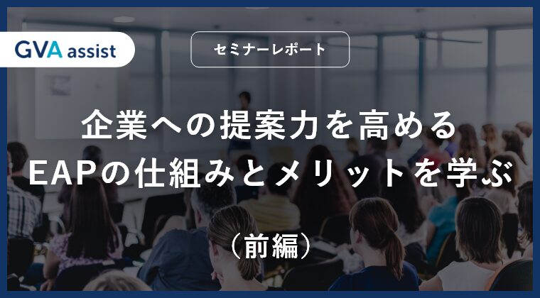 企業への提案力を高めるEAPの仕組みとメリットを学ぶ（前編）