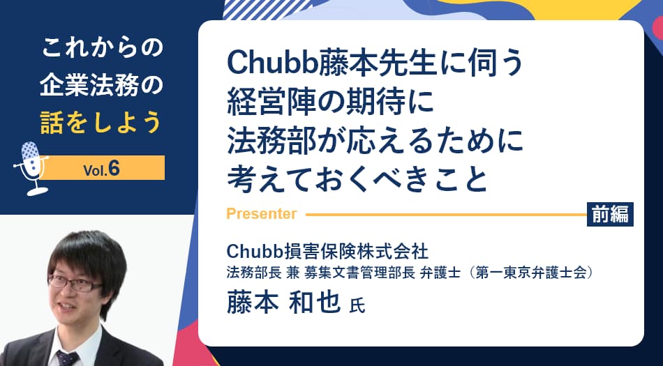 【これからの企業法務の話をしよう】Chubb藤本先生に伺う、経営陣の期待に法務部が応えるために考えておくべきこと（前編）