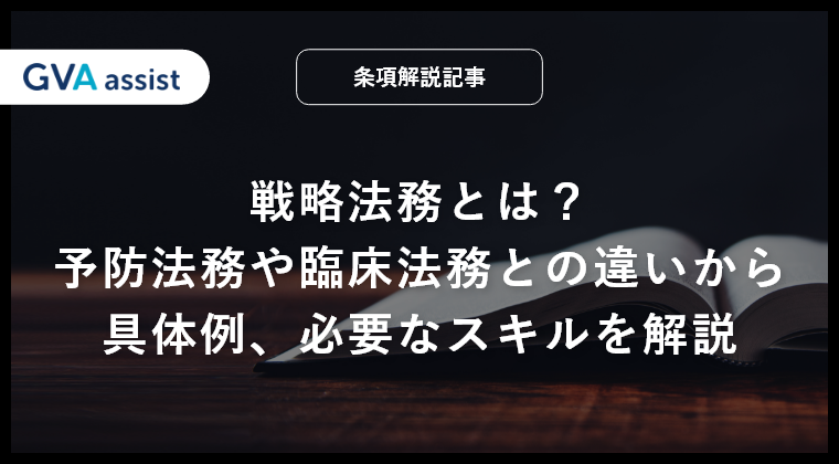 戦略法務とは？予防法務や臨床法務との違いから具体例、必要なスキルを解説