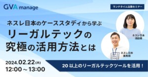 【アーカイブ動画】ネスレ日本のケーススタディから学ぶ リーガルテックの究極の活用方法とは