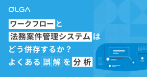 ワークフローと法務案件管理システムはどう併存するか？よくある誤解を分析