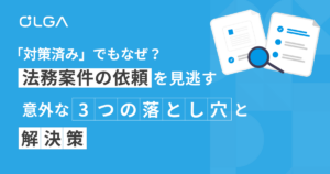 「対策済み」でもなぜ？法務案件の依頼を見逃す、意外な3つの落とし穴と解決策
