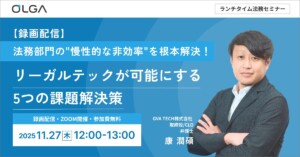 【録画配信】法務部門の“慢性的な非効率”を根本解決！リーガルテックが可能にする5つの課題解決策（11/27開催）