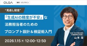 “見逃し配信”「生成AIの精度が不安」な法務担当者のためのプロンプト設計＆検証術入門
