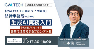 GVA TECH 山本がライブ実演　法律事務所のための生成AI実務入門　【参加者限定特典】「実務で活用できるプロンプト集」プレゼント